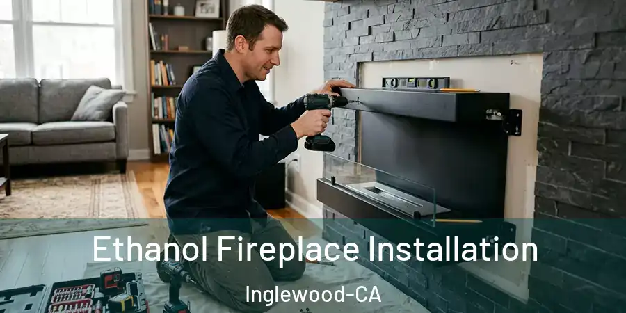Ethanol Fireplace Installation Inglewood-CA